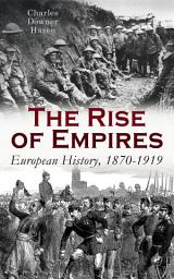 Icon image The Rise of Empires: European History, 1870-1919: Fifty Years of Europe from the Franco-Prussian War Until the Paris Peace Conference