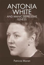 Icon image Antonia White and Manic-Depressive Illness