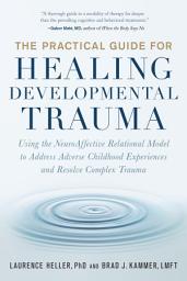 Icon image The Practical Guide for Healing Developmental Trauma: Using the NeuroAffective Relational Model to Address Adverse Childhood Experiences and Resolve Complex Trauma