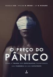 Icon image O preço do pânico: Como a tirania dos especialistas transformou uma pandemia em uma catástrofe