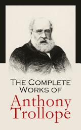 Icon image The Complete Works of Anthony Trollope: Novels, Short Stories, Plays, Travel Books, Essays, Autobiography (Chronicles of Barsetshire, Palliser Series, Irish Novels, Tales of All Countries…)