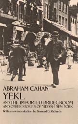 Icon image Yekl and the Imported Bridegroom and Other Stories of the New York Ghetto