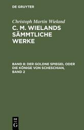Icon image Der goldne Spiegel oder die Könige von Scheschian, Band 2: Eine wahre Geschichte aus dem Scheschianischen übersetzt