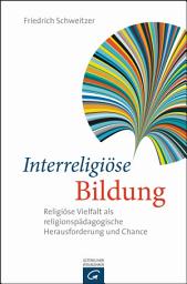 Icon image Interreligiöse Bildung: Religiöse Vielfalt als religionspädagogische Herausforderung und Chance