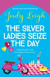 Icon image The Silver Ladies Seize the Day: A wonderful, full-of-life read from Judy Leigh