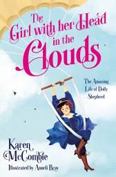 Icon image The Girl with her Head in the Clouds: The Amazing Life of Dolly Shepherd