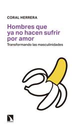 Icon image Hombres que ya no hacen sufrir por amor: Transformando las masculinidades