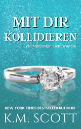 Icon image Mit Dir Kollidieren: Ein Milliardär-Liebesroman