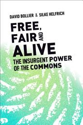 Icon image Free, Fair, and Alive: The Insurgent Power of the Commons