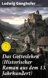 Icon image Das Gotteslehen (Historischer Roman aus dem 13. Jahrhundert): Bereicherte Ausgabe. Intrigen und Abenteuer im 13. Jahrhundert: Historischer Roman voller Romantik und Familiensaga