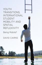 Icon image Youth Transitions, International Student Mobility and Spatial Reflexivity: Being Mobile?