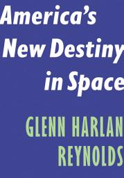 Icon image America's New Destiny in Space