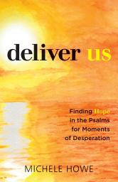 Icon image Deliver Us: Finding Hope in the Psalms for Moments of Desperation