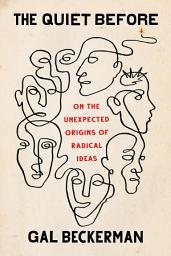 Icon image The Quiet Before: On the Unexpected Origins of Radical Ideas