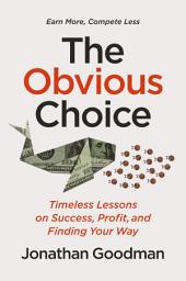 Icon image The Obvious Choice: Timeless Lessons on Success, Profit, and Finding Your Way