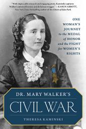 Icon image Dr. Mary Walker's Civil War: One Woman's Journey to the Medal of Honor and the Fight for Women's Rights