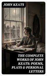 Icon image The Complete Works of John Keats: Poems, Plays & Personal Letters: Enriched edition. Ode on a Grecian Urn, Ode to a Nightingale, Hyperion, Endymion, The Eve of St. Agnes, Isabella...