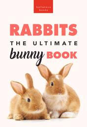 Icon image Rabbits The Ultimate Bunny Book: 100+ Rabbit Facts, Photos, Quiz & More