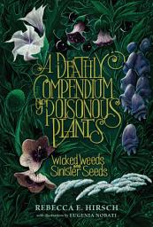 Icon image A Deathly Compendium of Poisonous Plants: Wicked Weeds and Sinister Seeds