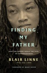 Icon image Finding My Father: How the Gospel Heals the Pain of Fatherlessness