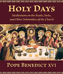 Icon image Holy Days: Meditations on the Feasts, Fasts, and Other Solemnities of the Church