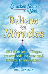 Icon image Chicken Soup for the Soul: Believe in Miracles: 101 Stories of Hope, Answered Prayers and Divine Intervention