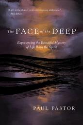 Icon image The Face of the Deep: Experiencing the Beautiful Mystery of Life with the Spirit