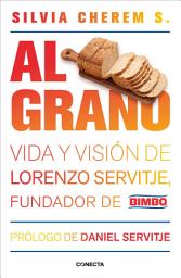 Icon image Al grano: Vida y visión de Lorenzo Servitje, fundador de Bimbo