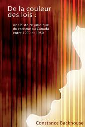 Icon image De la couleur des lois: Une histoire juridique du racisme au Canada entre 1900 et 1950