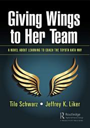 Icon image Giving Wings to Her Team: A Novel About Learning to Coach the Toyota Kata Way