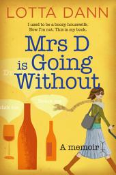 Icon image Mrs D is Going Without: I used to be a boozy housewife. Now I'm not. This is my book.