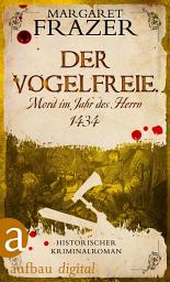 Icon image Der Vogelfreie. Mord im Jahr des Herrn 1434: Historischer Kriminalroman, Ausgabe 2