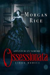Icon image Ossessionata (Libro #12 in Appunti di un Vampiro)