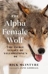 Icon image The Alpha Female Wolf: The Fierce Legacy of Yellowstone's 06