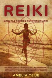 Icon image Reiki - Manuale Pratico per Principianti: Una guida completa e pratica all’ autoguarigione , alla meditazione Reiki e alla visualizzazione della tua Aura per la ricerca del tuo benessere interiore