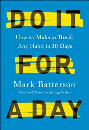 Icon image Do It for a Day: How to Make or Break Any Habit in 30 Days