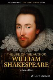 Icon image The Life of the Author: William Shakespeare