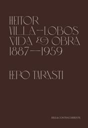 Icon image Heitor Villa-Lobos: vida e obra (1887-1959)