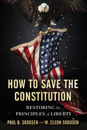 Icon image How to Save the Constitution: Restoring the Principles of Liberty