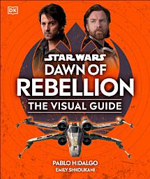 Icon image Star Wars Dawn of Rebellion The Visual Guide