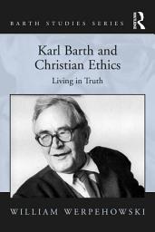 Icon image Karl Barth and Christian Ethics: Living in Truth