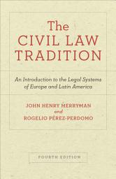 Icon image The Civil Law Tradition: An Introduction to the Legal Systems of Europe and Latin America, Fourth Edition, Edition 4