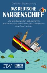 Icon image Das deutsche Narrenschiff: Wie feige Karrieristen, selbsternannte Intellektuellen und politisch korrekte Gutmenschen unser Land ruinieren, Ausgabe 2