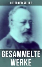Icon image Gesammelte Werke von Gottfried Keller: Romane + Erzählungen + Gedichte + Essays + Tagebücher + Briefe (Der grüne Heinrich, Züricher Novellen, Martin Salander, Romeo und Julia auf dem Dorfe, Die Reise in die Unterwelt, Ursula...)