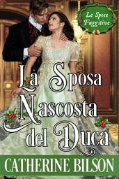 Icon image La Sposa Nascosta del Duca: Un dolce romanzo Regency di Natale tra le nevi del Galles
