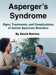 Icon image Asperger’s Syndrome: Signs, Treatments, and Complications of Autism Spectrum Disorders