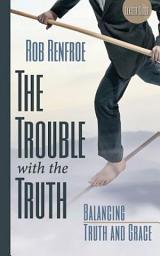 Icon image The Trouble with the Truth Leader Guide: Balancing Truth and Grace