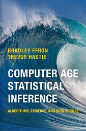 Icon image Computer Age Statistical Inference: Algorithms, Evidence, and Data Science