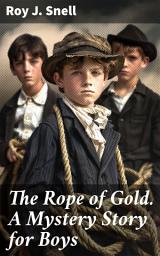 Icon image The Rope of Gold. A Mystery Story for Boys: The Golden Mystery Unraveled: A Riveting Adventure for Young Detectives