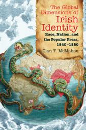 Icon image The Global Dimensions of Irish Identity: Race, Nation, and the Popular Press, 1840-1880